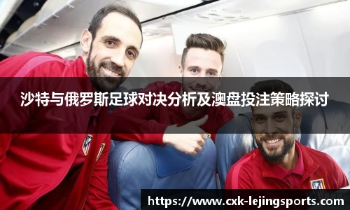沙特与俄罗斯足球对决分析及澳盘投注策略探讨